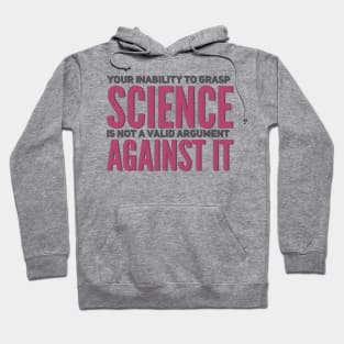 Your inability to grasp science is not a valid argument against it Hoodie